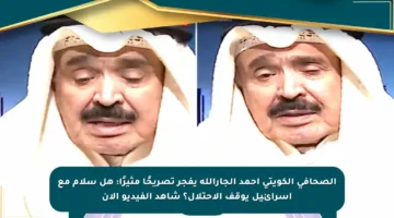 الصحافي الكويتي أحمد الجارالله يفجر تصريحًا مثيرًا: هل سلام مع إسرائيل يوقف الاحتلال؟ شاهد الفيديو الآن